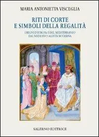 Riti di corte e simboli della regalità. I regni d‘Europa e del Mediterraneo dal Medioevo all‘età moderna Pagamento Sicuro