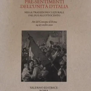 Prezzo Basso Pre-sentimenti dell‘Unità d‘Italia nella tradizione culturale dal Due all‘Ottocento. Atti del convegno (Roma, 24-27 ottobre 2011)