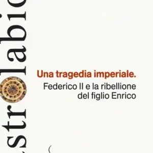 Offerta Lampo Una tragedia imperiale. Federico II e la ribellione del figlio Enrico