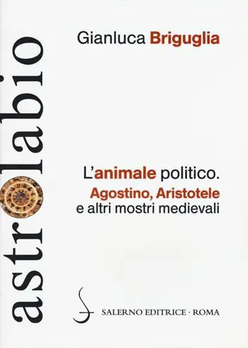 L‘animale politico. Agostino, Aristotele e altri mostri medievali Compra Oggi Stesso