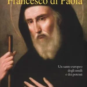 Francesco Di Paola. Un santo europeo degli umili e dei potenti Vendita Finale