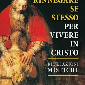 Rinnegare se stesso per vivere in Cristo. Rivelazioni mistiche Solo Oggi
