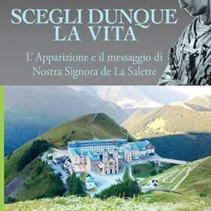 Scegli dunque la vita. L‘apparizione e il messaggio di Nostra Signora de La Salette Scelto Dai Clienti