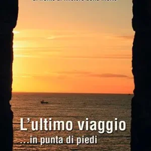 L‘ ultimo viaggio... in punta di piedi. Meditazione, preghiera e testimonianza di fronte al mistero della morte A Buon Prezzo