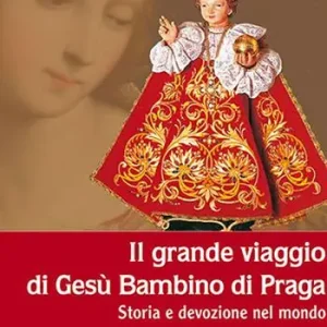 Il grande viaggio di Gesù Bambino di Praga. Storia e devozione nel mondo Solo Oggi