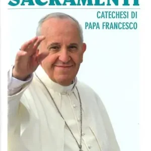 Reso Gratuito Sette sacramenti. Catechesi di papa Francesco