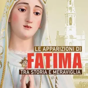 Offerta Speciale Le apparizioni di Fatima tra storia e meraviglia