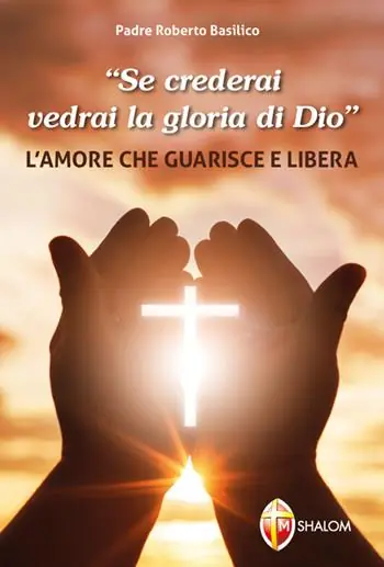 «Se crederai vedrai la gloria di Dio». L‘amore che guarisce e libera Saldi