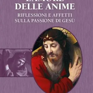 L‘amore delle anime. Riflessioni e affetti sulla Passione di Gesù Popolare