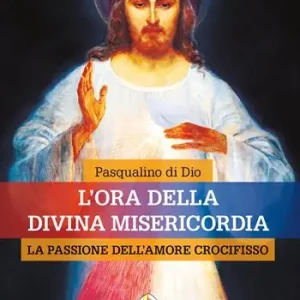 Offerta L‘ora della divina misericordia. La passione dell‘amore crocifisso