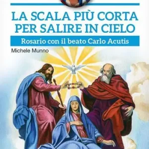 La scala più corta per salire in cielo. Rosario con il beato Carlo Acutis Offerta Speciale