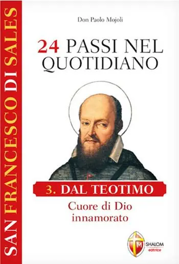 San Francesco di Sales. 24 passi nel quotidiano. Vol. 3 Dal Teotimo. Cuore di Dio innamorato Ordina Subito