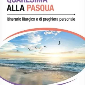 Dalla Quaresima alla Pasqua. Itinerario liturgico e di preghiera personale Prezzo Scontato