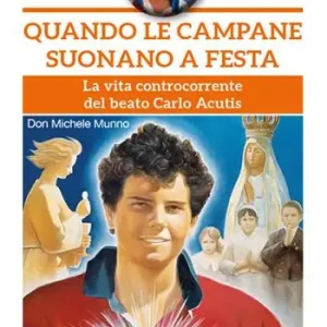Quando le campane suonano a festa. La vita controcorrente del beato Carlo Acutis Spedizione Espresso