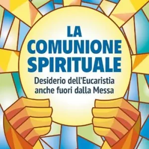 La comunione spirituale. Desiderio dell’Eucaristia anche fuori dalla Messa Prezzo Ridotto