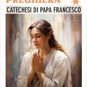 La preghiera. Catechesi di papa Francesco Professionale