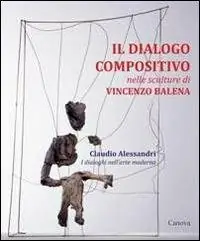 Super Prezzo Il dialogo compositivo nelle sculture di Vincenzo Balena. Catalogo della mostra (Treviso, settembre-novembre 2013)