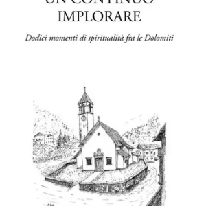 Un continuo implorare. Dodici momenti di spiritualità fra le Dolomiti Prezzo Basso
