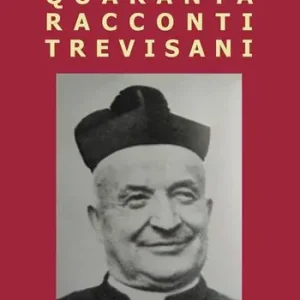Quaranta racconti trevisani. Fatti e personaggi nelle campagne degli anni ‘50 Esclusivo