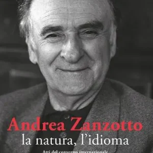 Andrea Zanzotto, la natura, l’idioma. Atti del convegno internazionale (Pieve di Soligo, Solighetto, Cison di Valmarino, 10-11-12 ottobre 2014) Offerta Speciale