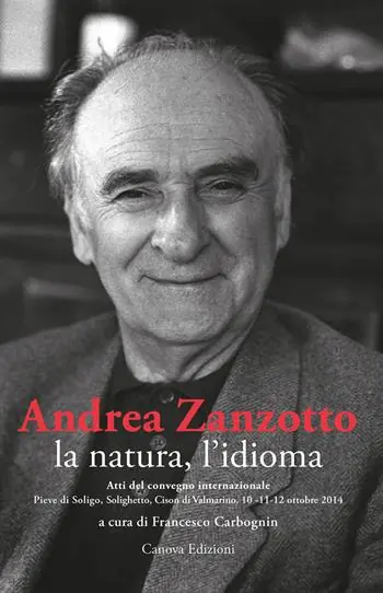 Andrea Zanzotto, la natura, l’idioma. Atti del convegno internazionale (Pieve di Soligo, Solighetto, Cison di Valmarino, 10-11-12 ottobre 2014) Offerta Speciale