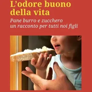 Prezzo Basso L‘odore buono della vita. Pane, burro e zucchero, un racconto per tutti noi figli
