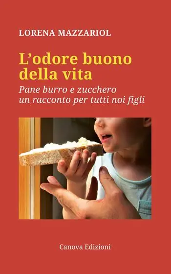 Prezzo Basso L‘odore buono della vita. Pane, burro e zucchero, un racconto per tutti noi figli