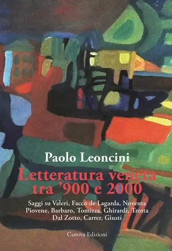 Letteratura veneta tra ‘900 e 2000. Saggi su Valeri, Facco de Lagarda, Noventa, Piovene, Barbaro, Tomizza, Ghirardi, Trotta, Dal Zotto, Carrer, Giusti Novità