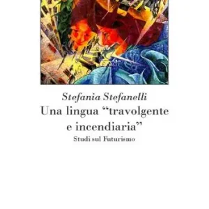 Una lingua «travolgente e incendiaria». Studi sul Futurismo Nuovo Arrivo