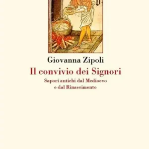 Il convivio dei signori. Sapori antichi dal Medioevo e dal Rinascimento Novità