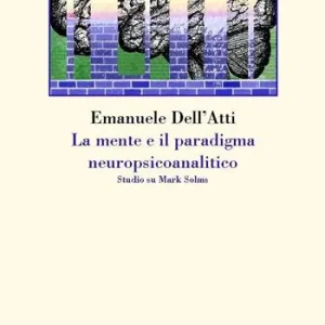 Spedito Oggi La mente e il paradigma neuropsicoanalitico. Studio su Mark Solms