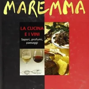 Maremma. La cucina e i vini. Sapori, profumi, paesaggi Più Venduto