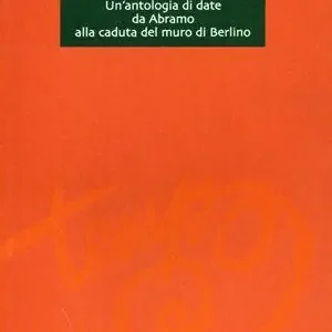 Gli anni della storia. Un‘antologia di date da Abramo alla caduta del muro di Berlino Esclusivo