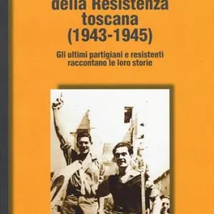 Nuova Collezione Testimonianze della Resistenza toscana (1943-1945). Gli ultimi partigiani e resistenti raccontano le loro storie
