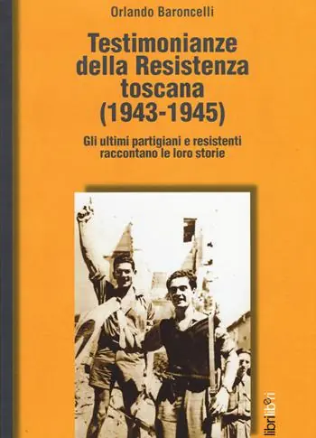 Nuova Collezione Testimonianze della Resistenza toscana (1943-1945). Gli ultimi partigiani e resistenti raccontano le loro storie
