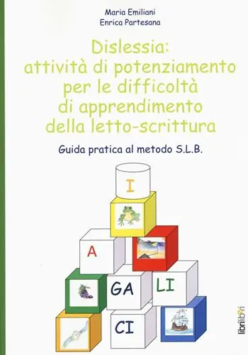 Dislessia attività di potenziamento per le difficoltà di apprendimento della letto-scrittura. Guida pratica al metodo S.L.B. Spedito Oggi