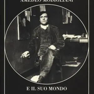 Saldi Amedeo Modigliani e il suo mondo. Ediz. illustrata