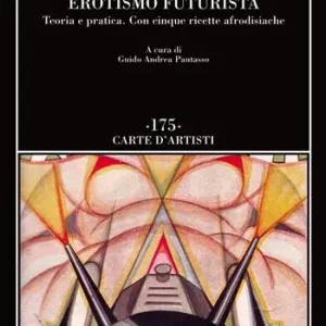 Erotismo futurista. Teoria e pratica. Con cinque ricette afrodisiache Prezzo Di Fabbrica