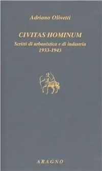 Ultima Occasione Civitas hominum. Scritti di urbanistica e di industria 1933-1943