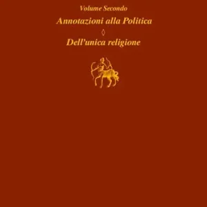 Opere politiche. Vol. 2 Annotazioni alla politica. Dell‘unica religione Promozione