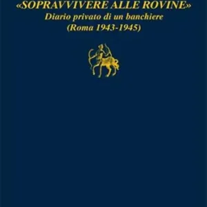 Offerta Limitata «Sopravvivere alle rovine». Diario privato di un banchiere (Roma 1943-1945)