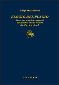 Elogio del plagio. Storia, tra scandali e processi, della sottile arte di copiare da Marziale al web Affare