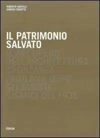 Prezzo Basso Il patrimonio salvato. Il recupero dell‘architettura spontanea friuliana dopo gli eventi sismici del 1976
