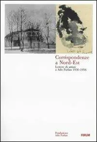 Corrispondenze a Nord-Est. Lettere di artisti a Ado Furlan 1930-1956 Novità