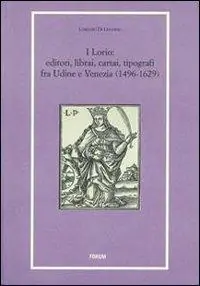 I Lorio. Editori, librai, cartai, tipografi fra Udine e Venezia (1496-1629) Subito Disponibile