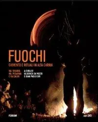 Fuochi. Gioventù e rituali in alta Carnia. Val Degano, Val Pesarina e Valcalda. Ediz. illustrata. Con DVD Ultimissimo Modello