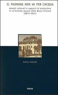 Consegna Rapida Il padrone non va per l‘acqua. Assetti colturali e rapporti di produzione in un‘azienda agraria della Bassa friulana (1875-1914)