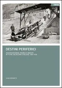 Acquista Ora Destini periferici. Modernizzazione, risorse e individui in Ticino, Valtellina e Vallese, 1850-1930