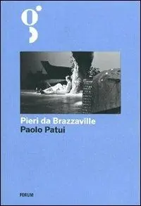 Compra Oggi Stesso Pieri da Brazzaville. La straordinaria avventura di un esploratore friulano in Africa