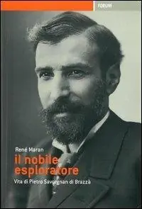 Il nobile esploratore. Vita di Pietro Savorgnan di Brazzà Acquista Ora